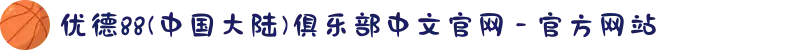 优德88(中国大陆)俱乐部中文官网 - 官方网站
